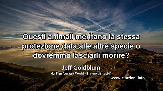 “Questi animali meritano la stessa protezione data alle altre specie o dovremmo lasciarli morire?”