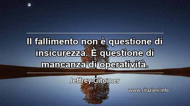 “Il fallimento non è questione di insicurezza. È questione di mancanza di operatività.”