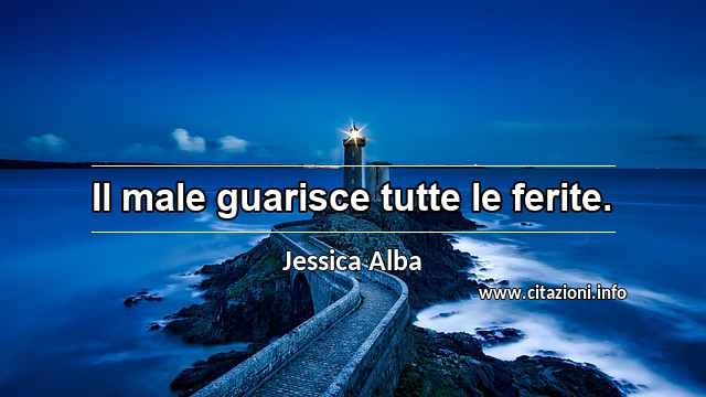 “Il male guarisce tutte le ferite.”