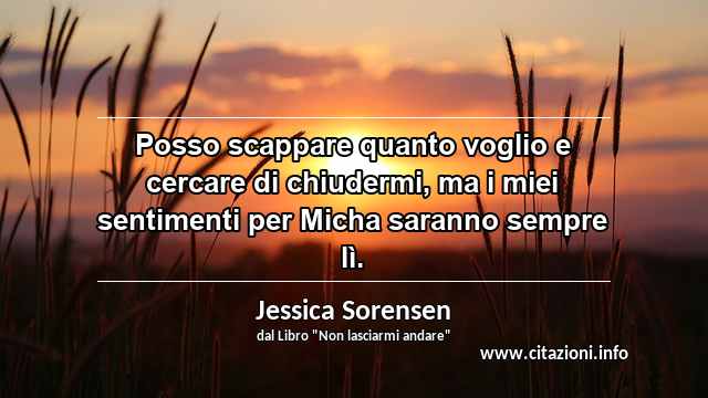 “Posso scappare quanto voglio e cercare di chiudermi, ma i miei sentimenti per Micha saranno sempre lì.”
