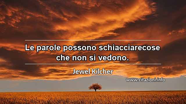 “Le parole possono schiacciarecose che non si vedono.”