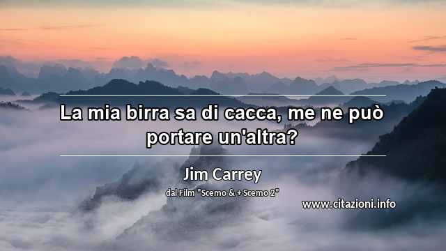 “La mia birra sa di cacca, me ne può portare un'altra?”