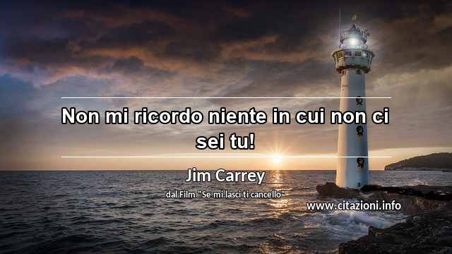 “Non mi ricordo niente in cui non ci sei tu!”