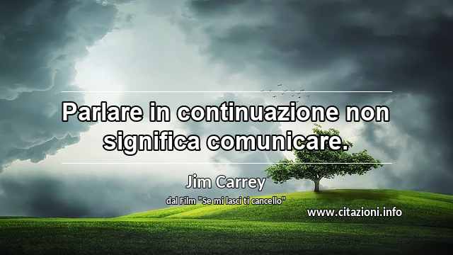 “Parlare in continuazione non significa comunicare.”