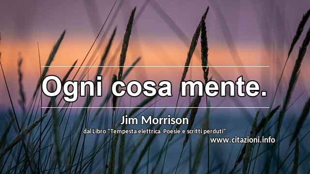 “Ogni cosa mente.”