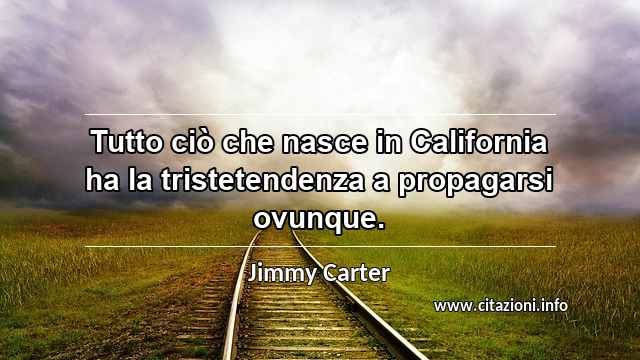 “Tutto ciò che nasce in California ha la tristetendenza a propagarsi ovunque.”