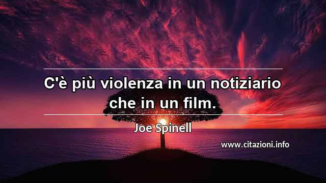 “C'è più violenza in un notiziario che in un film. ”