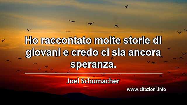 “Ho raccontato molte storie di giovani e credo ci sia ancora speranza.”