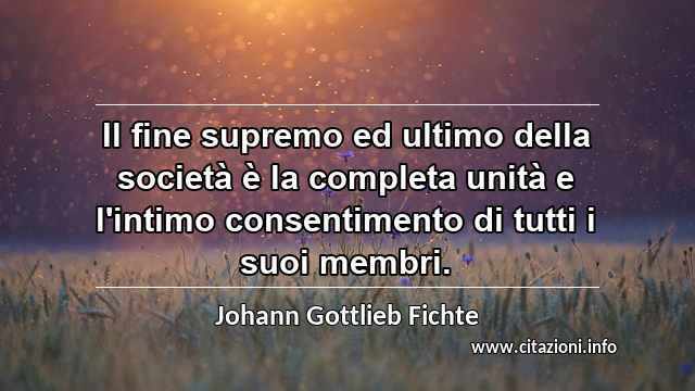 “Il fine supremo ed ultimo della società è la completa unità e l'intimo consentimento di tutti i suoi membri.”