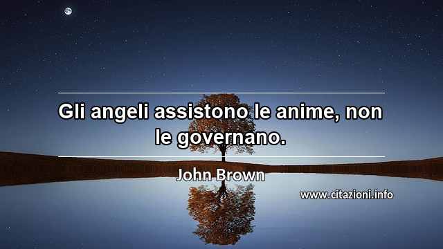 “Gli angeli assistono le anime, non le governano.”