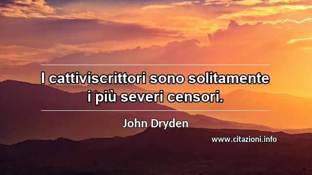 “I cattiviscrittori sono solitamente i più severi censori.”
