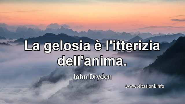 “La gelosia è l'itterizia dell'anima.”