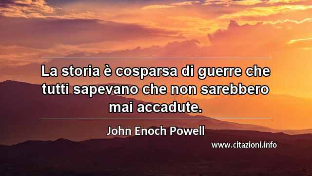 “La storia è cosparsa di guerre che tutti sapevano che non sarebbero mai accadute.”