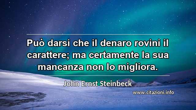 “Può darsi che il denaro rovini il carattere; ma certamente la sua mancanza non lo migliora.”