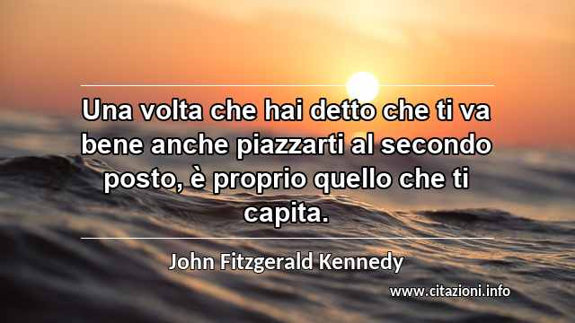 “Una volta che hai detto che ti va bene anche piazzarti al secondo posto, è proprio quello che ti capita.”