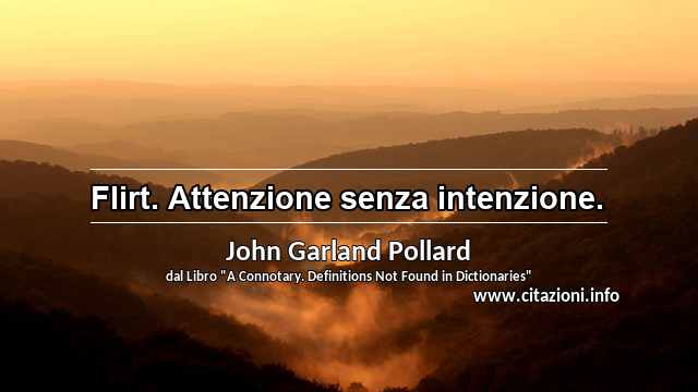 “Flirt. Attenzione senza intenzione.”