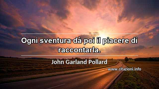 “Ogni sventura dà poi il piacere di raccontarla.”