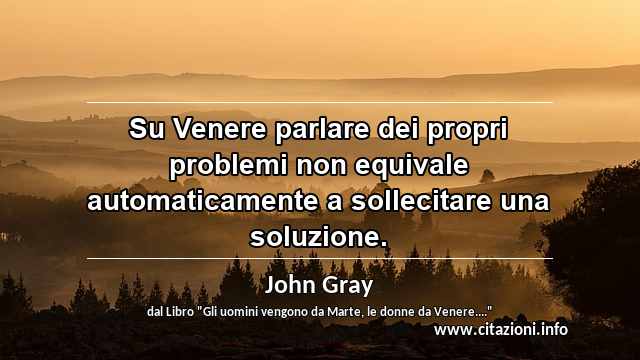 “Su Venere parlare dei propri problemi non equivale automaticamente a sollecitare una soluzione.”
