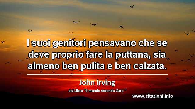 “I suoi genitori pensavano che se deve proprio fare la puttana, sia almeno ben pulita e ben calzata.”