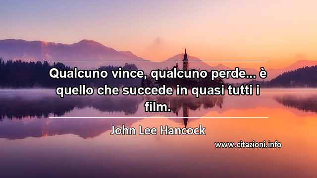“Qualcuno vince, qualcuno perde... è quello che succede in quasi tutti i film.”