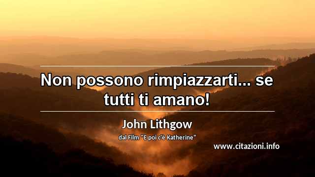 “Non possono rimpiazzarti... se tutti ti amano!”
