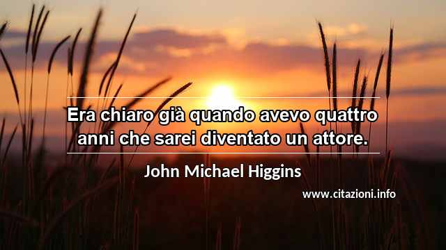 “Era chiaro già quando avevo quattro anni che sarei diventato un attore.”