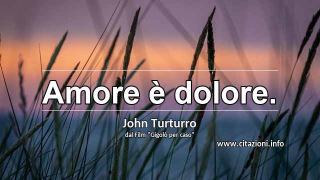 “Amore è dolore.”