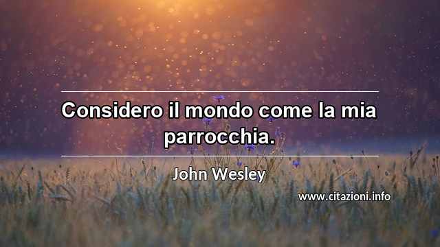 “Considero il mondo come la mia parrocchia.”