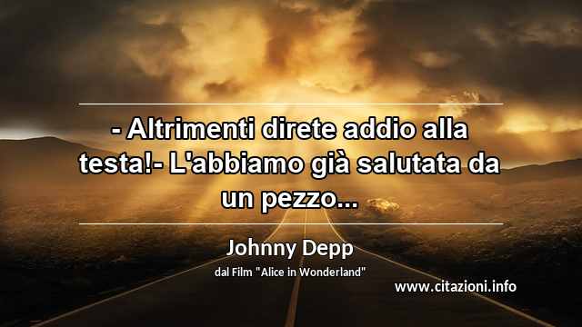 “- Altrimenti direte addio alla testa!- L'abbiamo già salutata da un pezzo...”