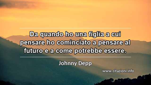 “Da quando ho una figlia a cui pensare ho cominciato a pensare al futuro e a come potrebbe essere.”