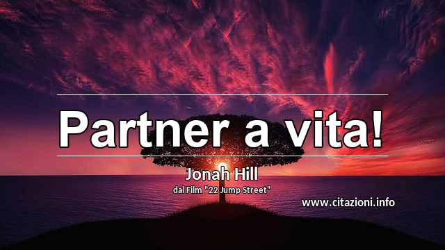 “Partner a vita!”