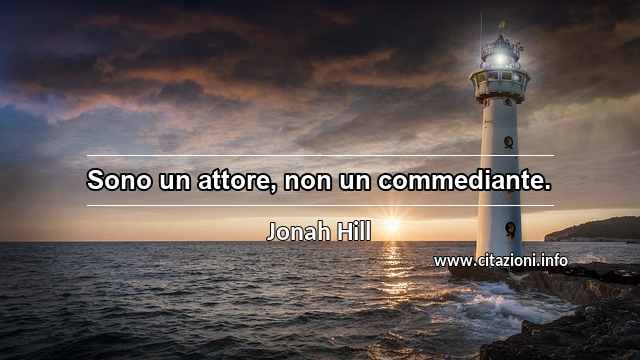 “Sono un attore, non un commediante.”