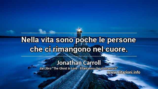 “Nella vita sono poche le persone che ci rimangono nel cuore. ”