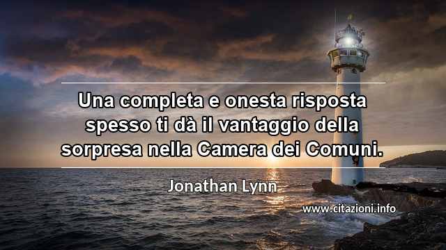 “Una completa e onesta risposta spesso ti dà il vantaggio della sorpresa nella Camera dei Comuni.”