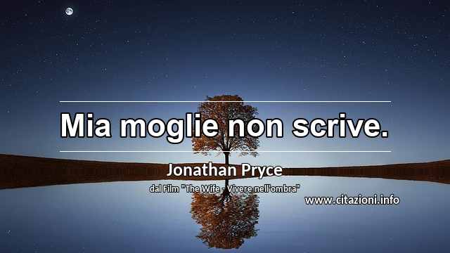 “Mia moglie non scrive.”