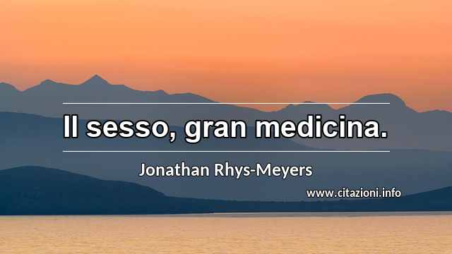 “Il sesso, gran medicina.”
