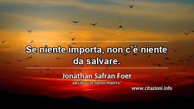 “Se niente importa, non c’è niente da salvare.”