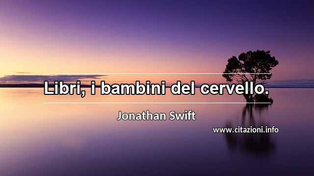 “Libri, i bambini del cervello.”