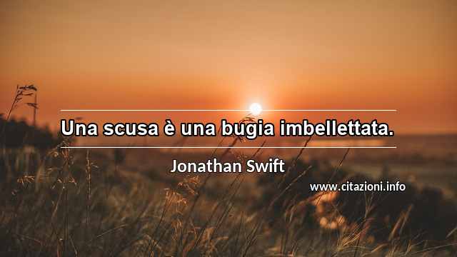 “Una scusa è una bugia imbellettata.”