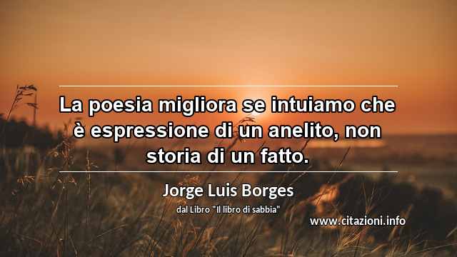 “La poesia migliora se intuiamo che è espressione di un anelito, non storia di un fatto.”