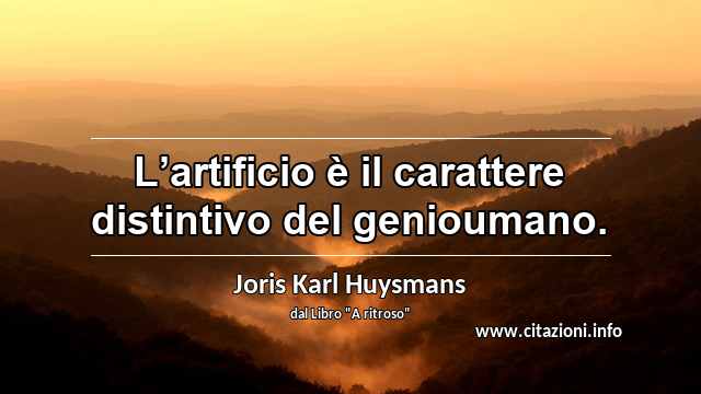 “L’artificio è il carattere distintivo del genioumano.”