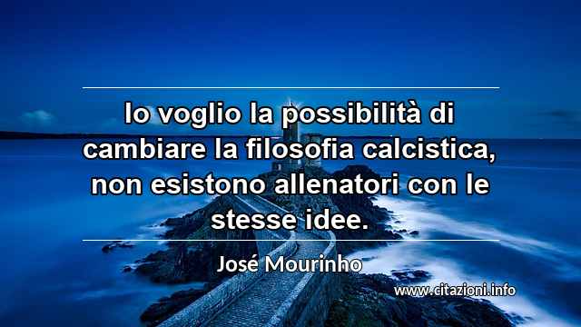 “Io voglio la possibilità di cambiare la filosofia calcistica, non esistono allenatori con le stesse idee.”