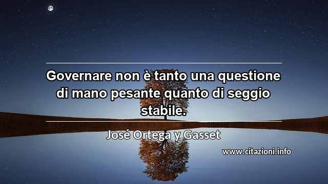 “Governare non è tanto una questione di mano pesante quanto di seggio stabile.”