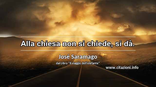 “Alla chiesa non si chiede, si dà.”