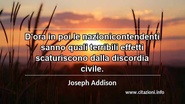 “D'ora in poi le nazionicontendenti sanno quali terribili effetti scaturiscono dalla discordia civile.”