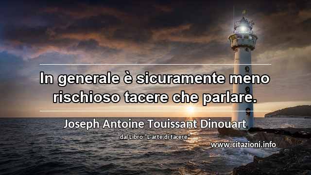 “In generale è sicuramente meno rischioso tacere che parlare.”