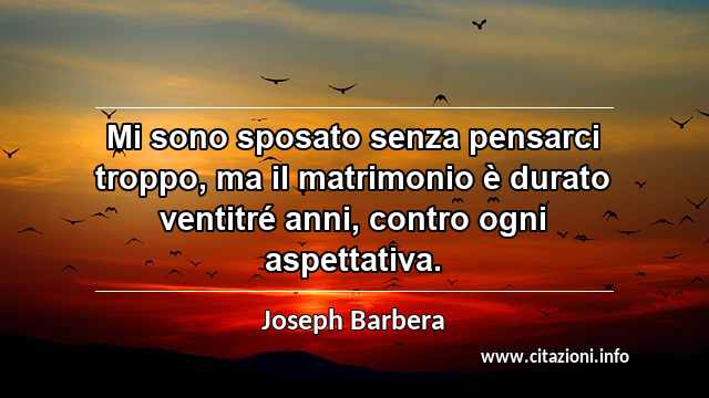 “Mi sono sposato senza pensarci troppo, ma il matrimonio è durato ventitré anni, contro ogni aspettativa.”