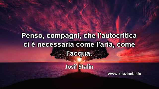 “Penso, compagni, che l'autocritica ci è necessaria come l'aria, come l'acqua.”