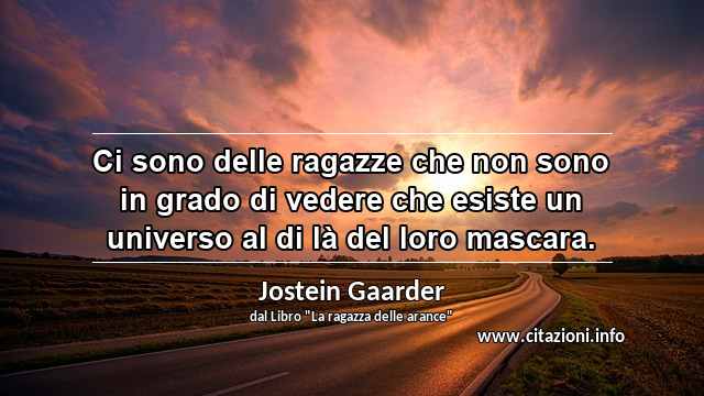 “Ci sono delle ragazze che non sono in grado di vedere che esiste un universo al di là del loro mascara.”