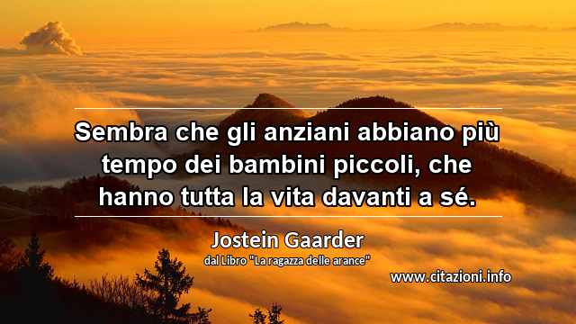 “Sembra che gli anziani abbiano più tempo dei bambini piccoli, che hanno tutta la vita davanti a sé.”